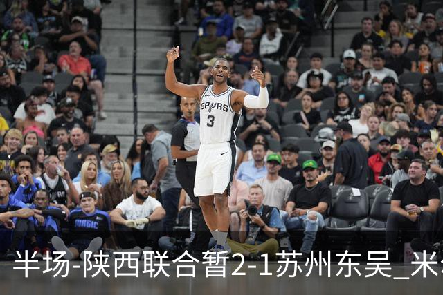 半场-陕西联合暂2-1苏州东吴 米尔扎提破旧主，陕西3分钟2球反超